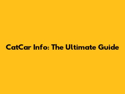 CatCar Info: The Ultimate Guide