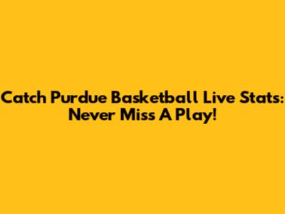 Catch Purdue Basketball Live Stats: Never Miss A Play!