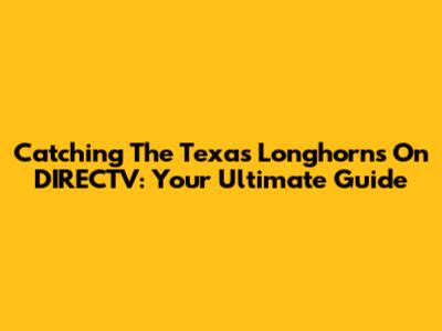Catching The Texas Longhorns On DIRECTV: Your Ultimate Guide