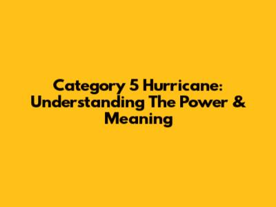 Category 5 Hurricane: Understanding The Power & Meaning