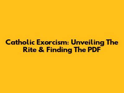 Catholic Exorcism: Unveiling The Rite & Finding The PDF