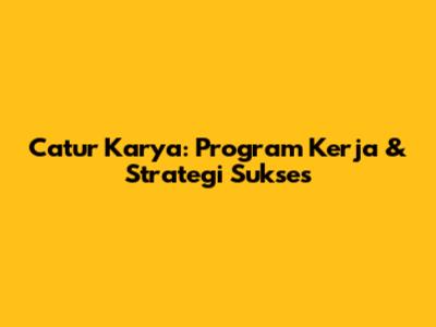 Catur Karya: Program Kerja & Strategi Sukses