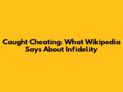 Caught Cheating: What Wikipedia Says About Infidelity