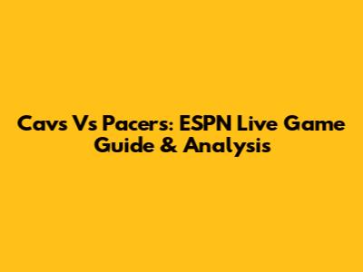 Cavs Vs Pacers: ESPN Live Game Guide & Analysis