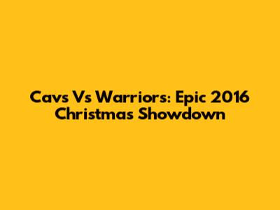 Cavs Vs Warriors: Epic 2016 Christmas Showdown