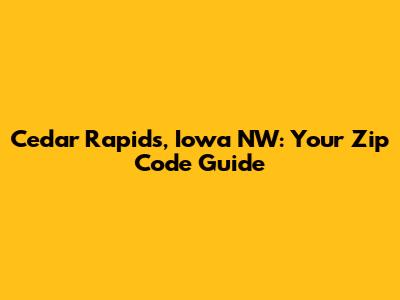 Cedar Rapids, Iowa NW: Your Zip Code Guide