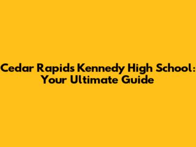 Cedar Rapids Kennedy High School: Your Ultimate Guide