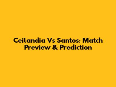 Ceilandia Vs Santos: Match Preview & Prediction