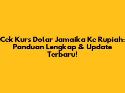 Cek Kurs Dolar Jamaika Ke Rupiah: Panduan Lengkap & Update Terbaru!