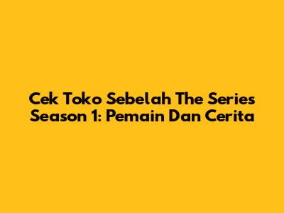 Cek Toko Sebelah The Series Season 1: Pemain Dan Cerita
