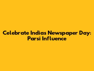 Celebrate India's Newspaper Day: Parsi Influence
