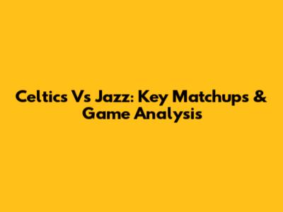 Celtics Vs Jazz: Key Matchups & Game Analysis