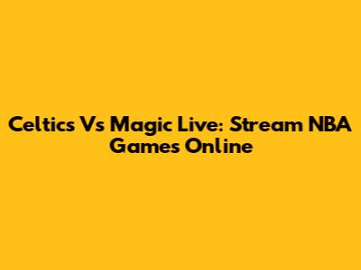 Celtics Vs Magic Live: Stream NBA Games Online