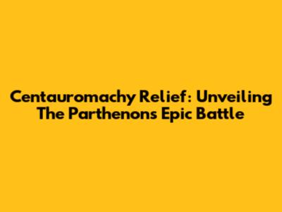 Centauromachy Relief: Unveiling The Parthenon's Epic Battle