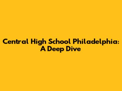 Central High School Philadelphia: A Deep Dive