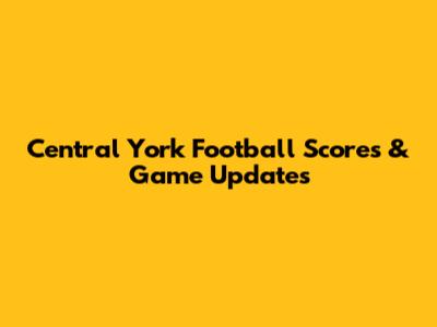Central York Football Scores & Game Updates