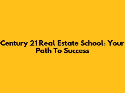 Century 21 Real Estate School: Your Path To Success
