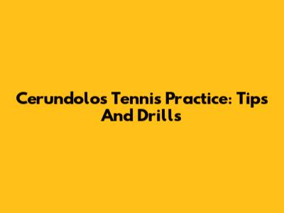 Cerundolo's Tennis Practice: Tips And Drills
