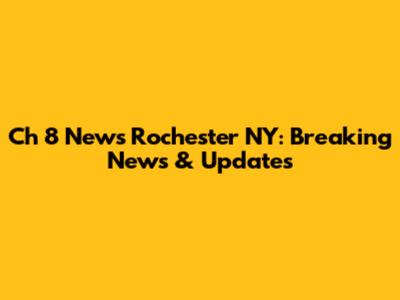 Ch 8 News Rochester NY: Breaking News & Updates