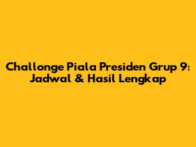 Challonge Piala Presiden Grup 9: Jadwal & Hasil Lengkap