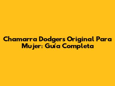 Chamarra Dodgers Original Para Mujer: Guía Completa