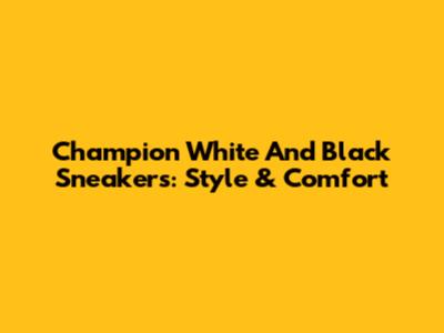 Champion White And Black Sneakers: Style & Comfort