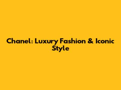 Chanel: Luxury Fashion & Iconic Style