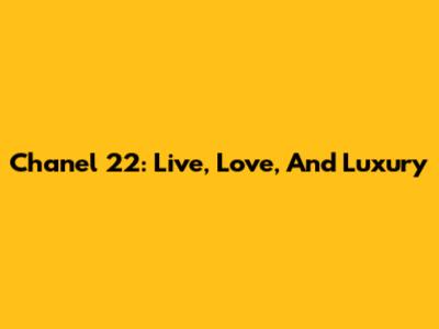 Chanel 22: Live, Love, And Luxury