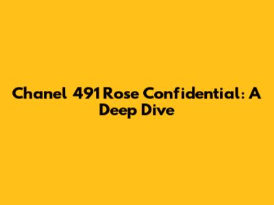 Chanel 491 Rose Confidential: A Deep Dive