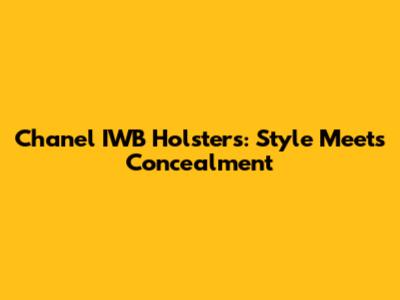 Chanel IWB Holsters: Style Meets Concealment