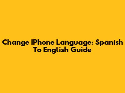 Change IPhone Language: Spanish To English Guide