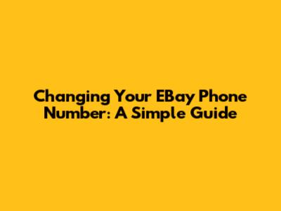 Changing Your EBay Phone Number: A Simple Guide