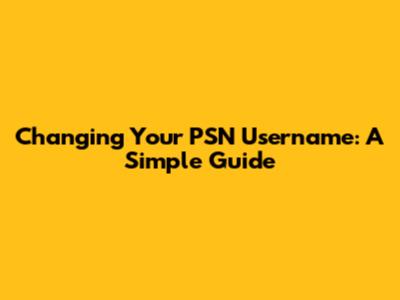 Changing Your PSN Username: A Simple Guide