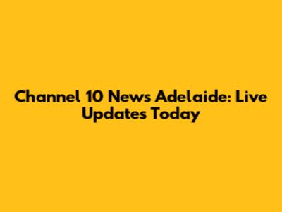 Channel 10 News Adelaide: Live Updates Today