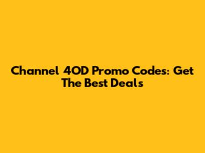 Channel 4OD Promo Codes: Get The Best Deals