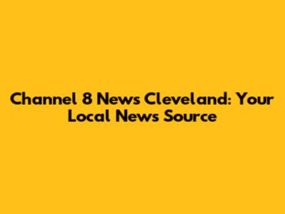 Channel 8 News Cleveland: Your Local News Source