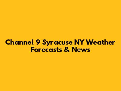 Channel 9 Syracuse NY Weather Forecasts & News