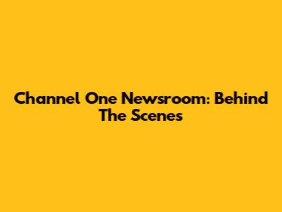 Channel One Newsroom: Behind The Scenes