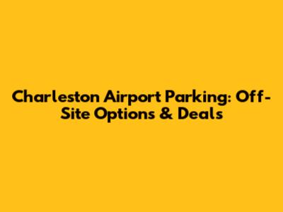 Charleston Airport Parking: Off-Site Options & Deals