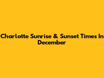Charlotte Sunrise & Sunset Times In December