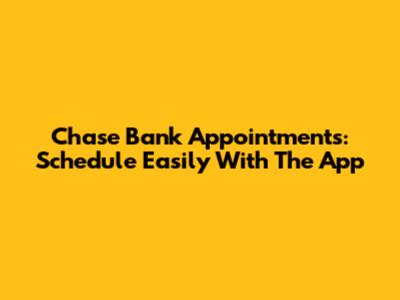 Chase Bank Appointments: Schedule Easily With The App