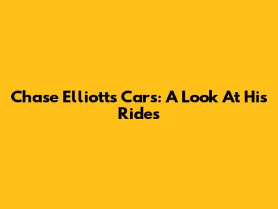 Chase Elliott's Cars: A Look At His Rides