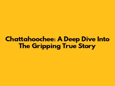 Chattahoochee: A Deep Dive Into The Gripping True Story