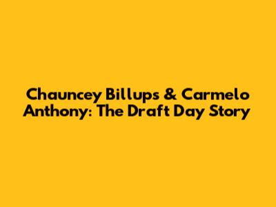 Chauncey Billups & Carmelo Anthony: The Draft Day Story