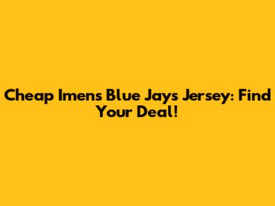 Cheap Imen's Blue Jays Jersey: Find Your Deal!