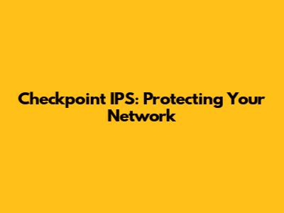 Checkpoint IPS: Protecting Your Network