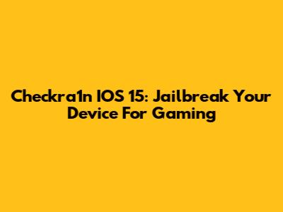 Checkra1n IOS 15: Jailbreak Your Device For Gaming