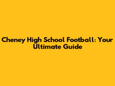 Cheney High School Football: Your Ultimate Guide
