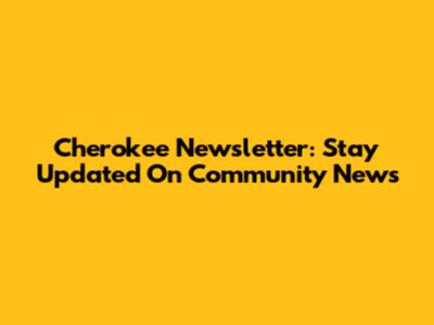 Cherokee Newsletter: Stay Updated On Community News