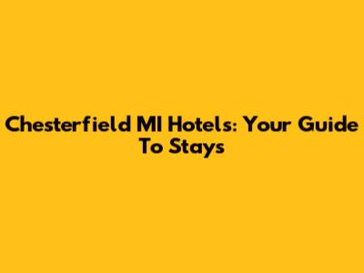 Chesterfield MI Hotels: Your Guide To Stays